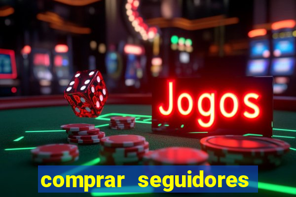 comprar seguidores que interagem